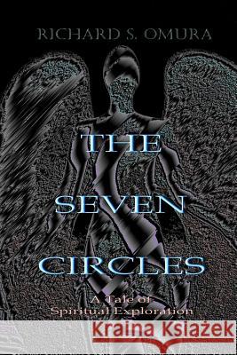 The Seven Circles: A Tale of Spiritual Exploration Richard S. Omura 9781523210145 Createspace Independent Publishing Platform