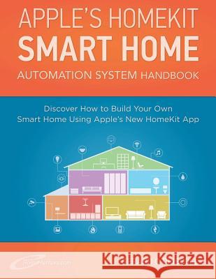Apple?s Homekit Smart Home Automation System Handbook: Discover How to Build Your Own Smart Home Using Apple's New Homekit System MR Gerard O'Driscoll 9781523211845 Createspace Independent Publishing Platform