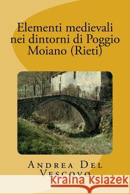 Elementi medievali nei dintorni di Poggio Moiano (Rieti) Del Vescovo, Andrea 9781523211937 Createspace Independent Publishing Platform