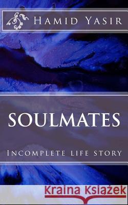 Soulmates: Incomplete life story Yasir, Hamid 9781523212798 Createspace Independent Publishing Platform