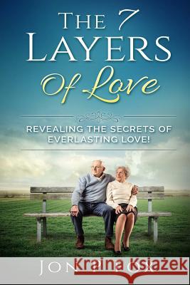 The 7 Layers of Love: Revealing the Secrets of Everlasting Love! Jon P. Fox 9781523213399 Createspace Independent Publishing Platform