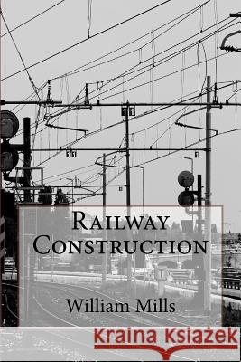 Railway Construction William Hemmingway Mills 9781523213580 Createspace Independent Publishing Platform