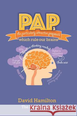 PAPs: The Particularly Attractive Proposals Which Rule Our Brains Hamilton, David 9781523213856