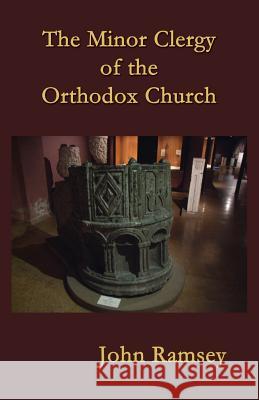 The Minor Clergy of the Orthodox Church: Their role and life according to the canons Ramsey, John (Patrick) 9781523214013