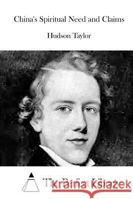 China's Spiritual Need and Claims Hudson Taylor The Perfect Library 9781523214174 Createspace Independent Publishing Platform