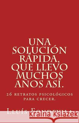 Una solución rápida, que llevo muchos años así.: 26 retratos psicológicos para crecer. Fondevila, Lluis 9781523215423