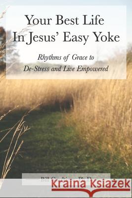 Your Best Life In Jesus' Easy Yoke: Rhythms of Grace to De-Stress and Live Empowered Gaultiere, Bill 9781523215799
