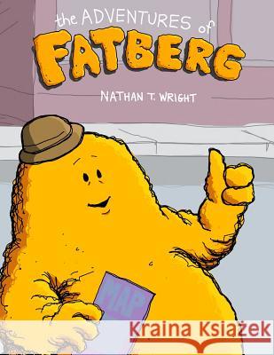 The Adventures of Fatberg Nathan T. Wright 9781523216048 Createspace Independent Publishing Platform