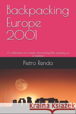 Backpacking Europe 2001: A collection of e-mails Chronicling the Journey of a Lifetime Pietro Renda 9781523216666 Createspace Independent Publishing Platform
