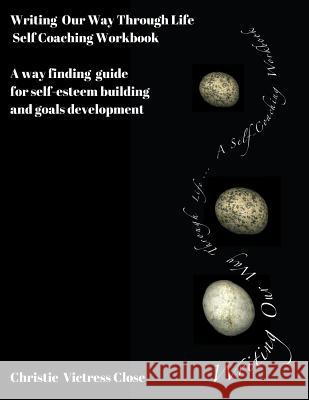 Writing Our Way Through Life, A Self Coaching Workbook: For Self-Esteem Building and Goals Development Close, Christie Victress 9781523217212 Createspace Independent Publishing Platform