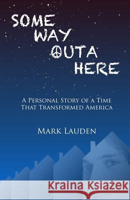 Some Way Outa Here: A Personal Story of a Time That Transformed America Mark Lauden 9781523218004