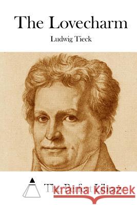 The Lovecharm Ludwig Tieck The Perfect Library 9781523219063 Createspace Independent Publishing Platform