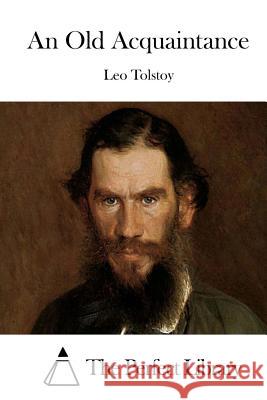 An Old Acquaintance Leo Nikolayevich Tolstoy The Perfect Library 9781523219476 Createspace Independent Publishing Platform