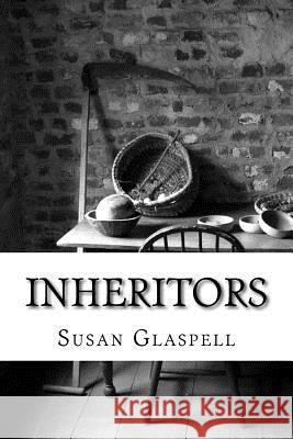 Inheritors: A Play Susan Glaspell 510 Classics 510 Plays 9781523219810