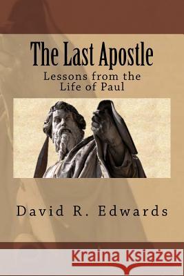 The Last Apostle: Lessons from the Life of Paul David R. Edwards 9781523221318