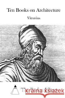 Ten Books on Architecture Vitruvius                                The Perfect Library 9781523223237 Createspace Independent Publishing Platform