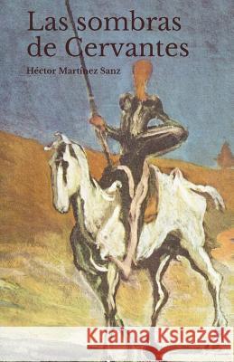 Las Sombras de Cervantes: IV Centenario 1616-2016 Hector Martine 9781523224326 Createspace Independent Publishing Platform