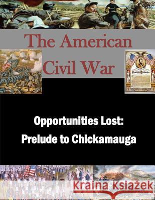 Opportunities Lost: Prelude to Chickamauga U. S. Army Command and General Staff Col Penny Hill Press Inc 9781523224456 Createspace Independent Publishing Platform