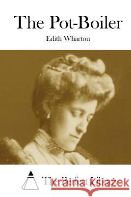 The Pot-Boiler Edith Wharton The Perfect Library 9781523224517 Createspace Independent Publishing Platform