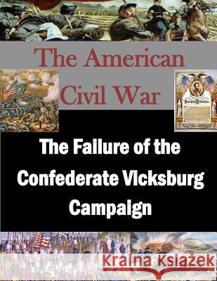 The Failure of the Confederate Vicksburg Campaign U. S. Army War College                   Penny Hill Press Inc 9781523224661 Createspace Independent Publishing Platform