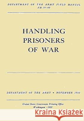 Handling Prisoners of War (FM 19-40) Department of the Army                   Penny Hill Press Inc 9781523224982 Createspace Independent Publishing Platform