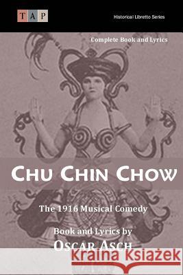 Chu Chin Chow: The 1916 Musical Comedy: Complete Book and Lyrics Oscar Asche 9781523225491 Createspace Independent Publishing Platform