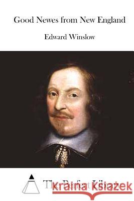 Good Newes from New England Edward Winslow The Perfect Library 9781523225545