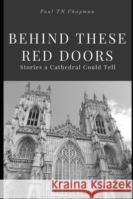 Behind These Red Doors: Stories a Cathedral Could Tell: Single-volume Edition Paul Tn Chapman 9781523226016 Createspace Independent Publishing Platform