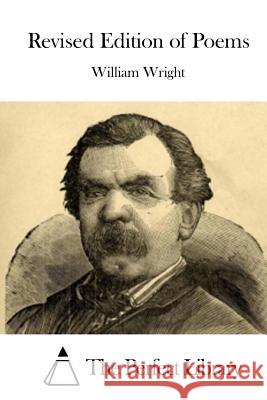 Revised Edition of Poems William Wright The Perfect Library 9781523226139 Createspace Independent Publishing Platform