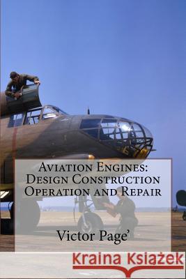 Aviation Engines: Design Construction Operation and Repair Victor Wilfred Page' 9781523226740 Createspace Independent Publishing Platform