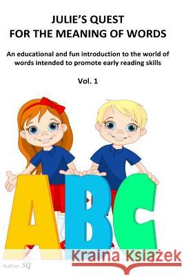 Julie's Quest for the Meaning of Words: An educational and fun introduction to the world of words intended to promote early reading skills G, S. 9781523227464 Createspace Independent Publishing Platform