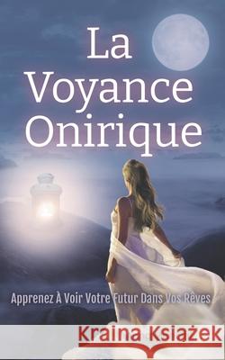 La Voyance Onirique, Apprenez A Voir Votre Futur Dans Vos Reves Mancini, Anna 9781523232147 Createspace Independent Publishing Platform