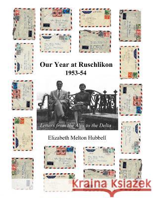 Our Year at Ruschlikon, 1953-54: Letters from the Alps to the Delta Elizabeth Melton Hubbell 9781523232314 Createspace Independent Publishing Platform