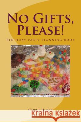 No Gifts, Please!: Birthday party planning book Huber, Carrie 9781523233977