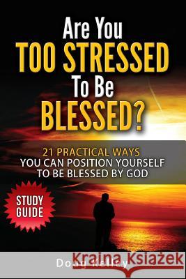 Are You Too Stressed to be Blessed?: Study Guide Kelley, Doug 9781523234141 Createspace Independent Publishing Platform