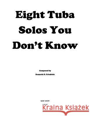 Eight Tuba Solos You Don't Know Kenneth Friedrich 9781523235551 Createspace Independent Publishing Platform