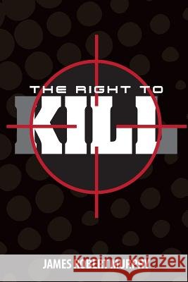 The Right to Kill James Robert Murphy 9781523235636