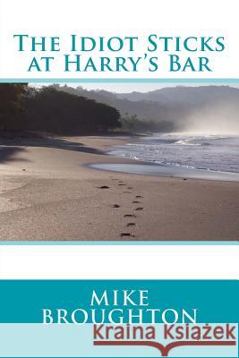 The Idiot Sticks at Harry's Bar MR Mike Broughton 9781523236923