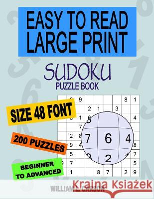 Easy To Read Large Print Sudoku: 200 Easy to Hard Puzzles William L Carson 9781523237104