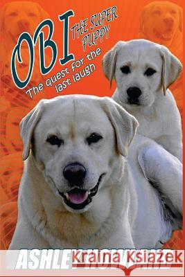 Obi the Super Puppy and the Quest for the Last Laugh Ashley Howland 9781523237296