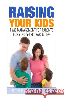 Raising Your Kids: Time Management for Parents for Stress-Free Parenting Stefan Ziglar 9781523237715 Createspace Independent Publishing Platform