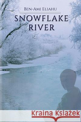 Snowflake River: Humanity on Thin Ice Ben Ami Eliahu Dave Eisenstark Rechavia Berman 9781523237722 Createspace Independent Publishing Platform