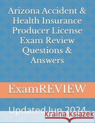 Arizona Accident & Health Insurance Producer License Exam Review Questions & Answers Mike Yu Examreview 9781523238149 Createspace Independent Publishing Platform