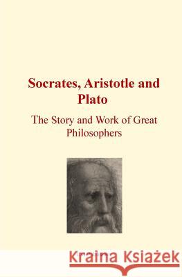 Socrates, Aristotle and Plato: The Story and work of Great Philosophers Publishers, LM 9781523238422 Createspace Independent Publishing Platform