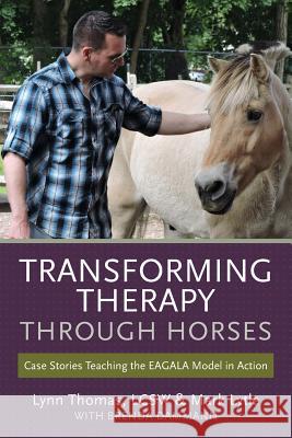 Transforming Therapy through Horses: Case Stories Teaching the EAGALA Model in Action Lytle, Mark 9781523239467 Createspace Independent Publishing Platform