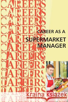 Career as a Supermarket Manager Institute for Career Research 9781523240517 Createspace Independent Publishing Platform