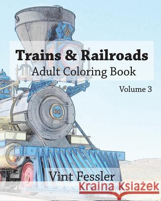 Trains & Railroads: Adult Coloring Book Vol.3: Train and Railroad Sketches for Coloring Vint Fessler 9781523240845 Createspace Independent Publishing Platform