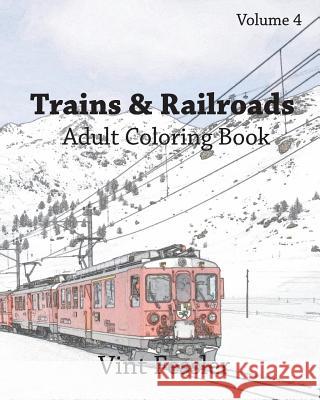 Trains & Railroads: Adult Coloring Book, Volume 4: Train and Railroad Sketches for Coloring Vint Fessler 9781523240890 Createspace Independent Publishing Platform