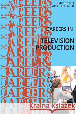 Careers in Television Production Institute for Career Research 9781523241330 Createspace Independent Publishing Platform