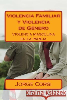 Violencia Familiar y Violencia de Genero: Violencia masculina en la pareja Corsi, Jorge 9781523241958 Createspace Independent Publishing Platform
